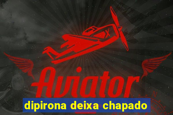 dipirona deixa chapado